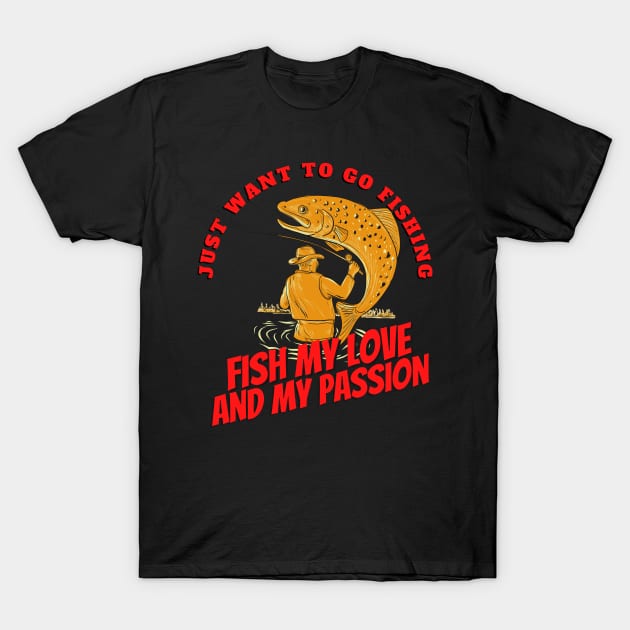 I just want to go fishing, fish my love and my passion T-Shirt by Arthifa